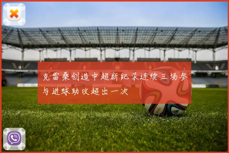 克雷桑创造中超新纪录连续三场参与进球助攻超出一次